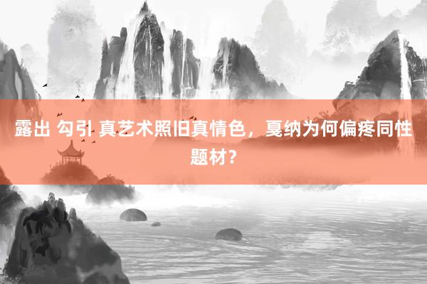 露出 勾引 真艺术照旧真情色，戛纳为何偏疼同性题材？