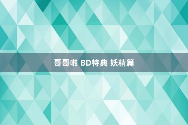 哥哥啪 BD特典 妖精篇