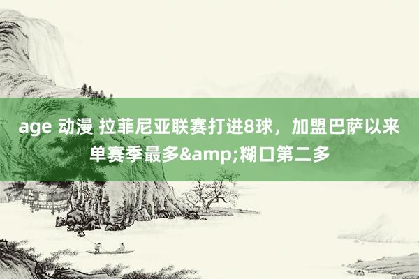 age 动漫 拉菲尼亚联赛打进8球，加盟巴萨以来单赛季最多&糊口第二多